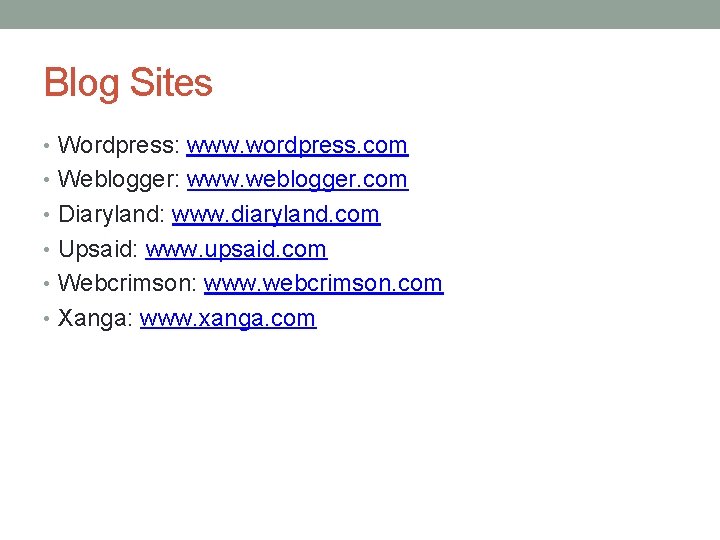 Blog Sites • Wordpress: www. wordpress. com • Weblogger: www. weblogger. com • Diaryland: