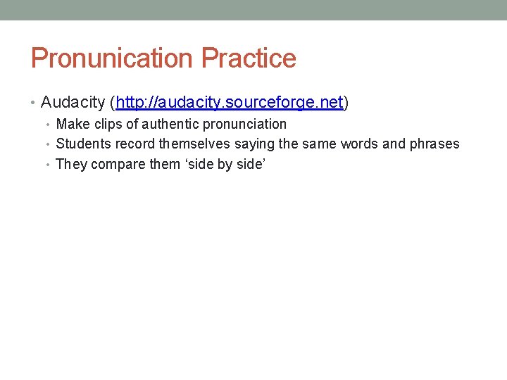 Pronunication Practice • Audacity (http: //audacity. sourceforge. net) • Make clips of authentic pronunciation