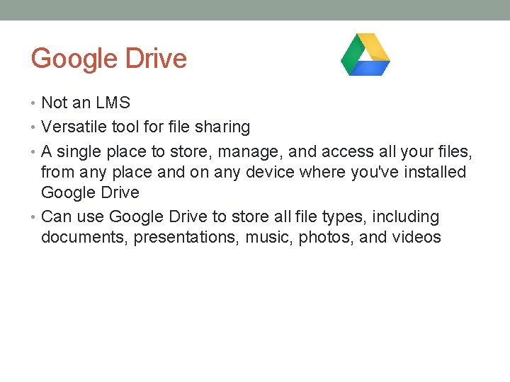 Google Drive • Not an LMS • Versatile tool for file sharing • A