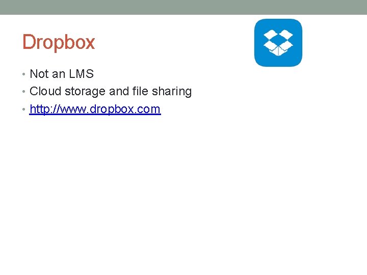Dropbox • Not an LMS • Cloud storage and file sharing • http: //www.