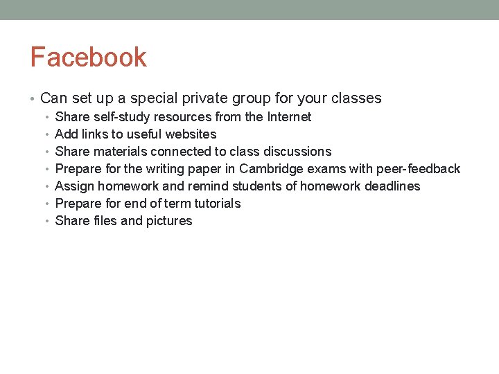 Facebook • Can set up a special private group for your classes • Share