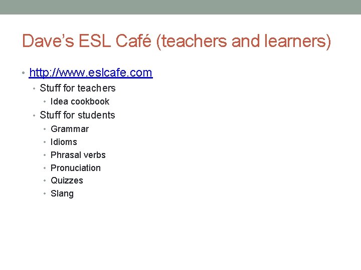 Dave’s ESL Café (teachers and learners) • http: //www. eslcafe. com • Stuff for