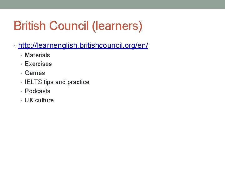 British Council (learners) • http: //learnenglish. britishcouncil. org/en/ • Materials • Exercises • Games