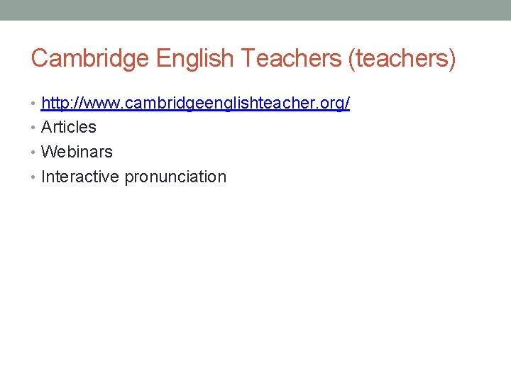 Cambridge English Teachers (teachers) • http: //www. cambridgeenglishteacher. org/ • Articles • Webinars •