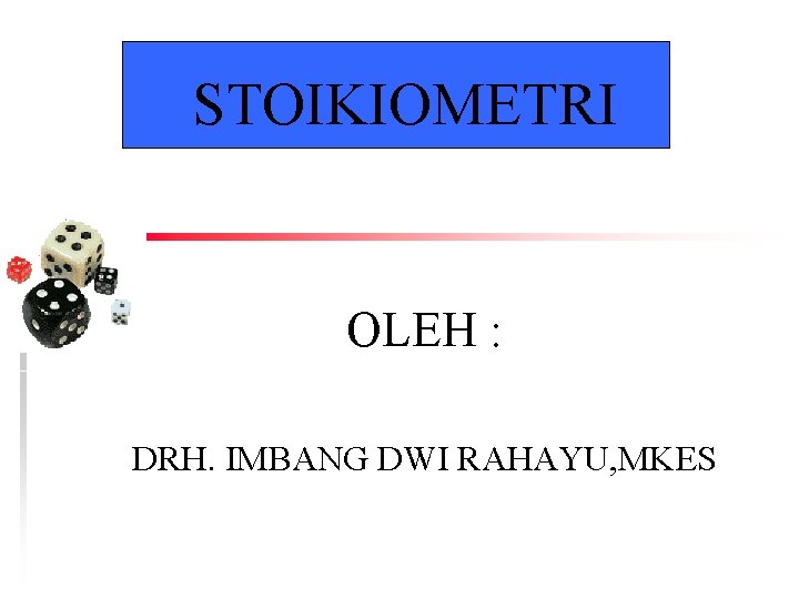 STOIKIOMETRI OLEH : DRH. IMBANG DWI RAHAYU, MKES 