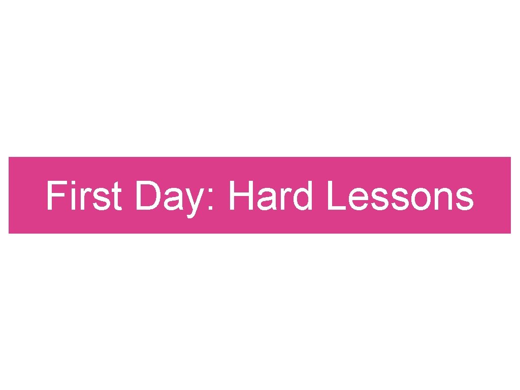 First Day: Hard Lessons 