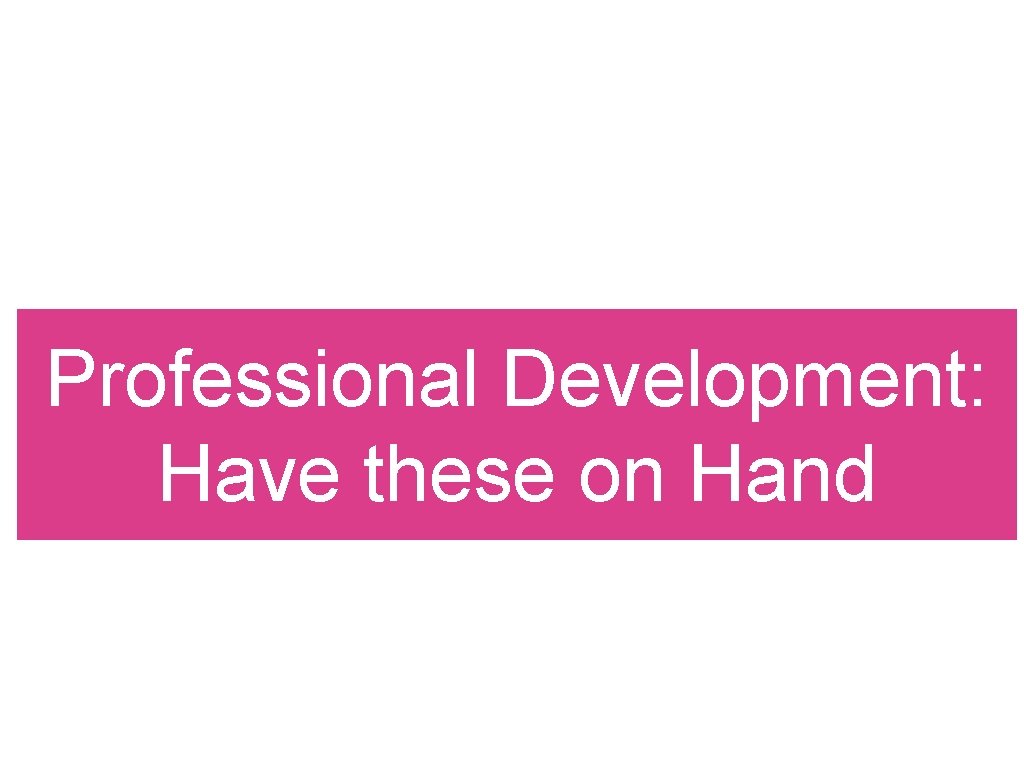 Professional Development: Have these on Hand 