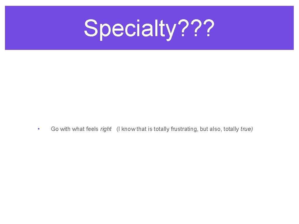 Specialty? ? ? • Go with what feels right (I know that is totally