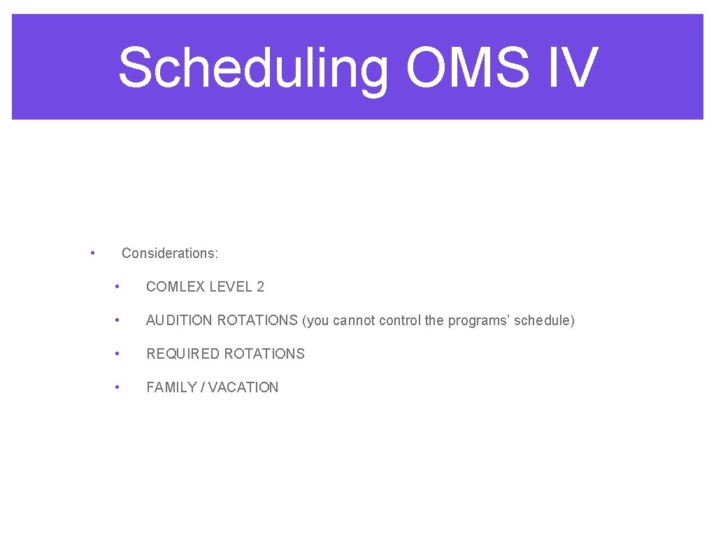 Scheduling OMS IV • Considerations: • COMLEX LEVEL 2 • AUDITION ROTATIONS (you cannot