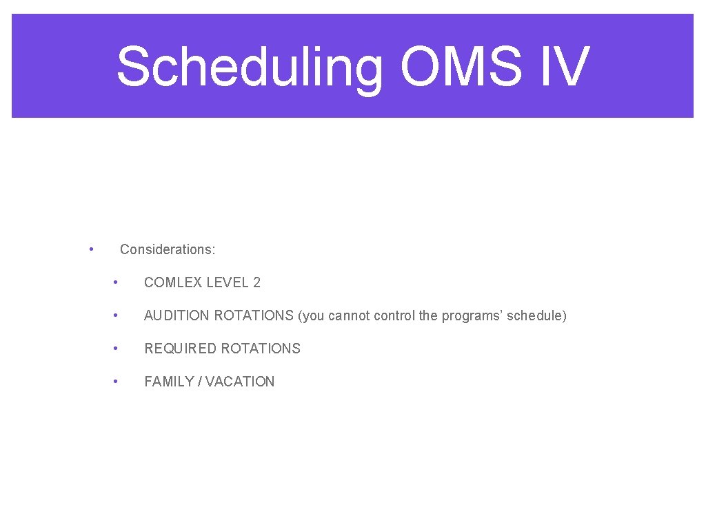 Scheduling OMS IV • Considerations: • COMLEX LEVEL 2 • AUDITION ROTATIONS (you cannot