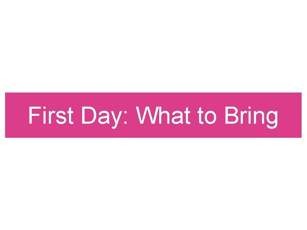 First Day: What to Bring 