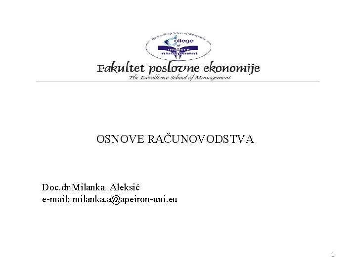OSNOVE RAČUNOVODSTVA Doc. dr Milanka Aleksić e-mail: milanka. a@apeiron-uni. eu 1 