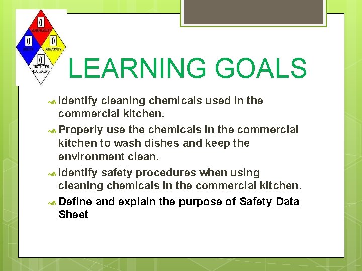 LLEARNING GOALS Identify cleaning chemicals used in the commercial kitchen. Properly use the chemicals