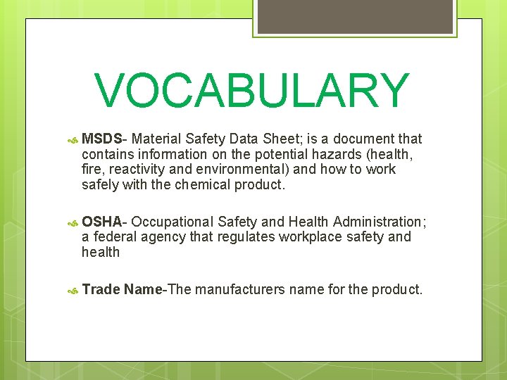 VOCABULARY MSDS- Material Safety Data Sheet; is a document that contains information on the