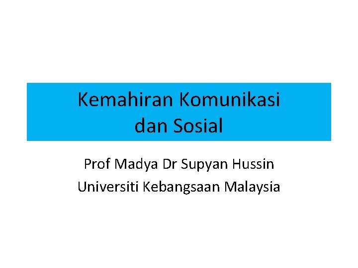 Kemahiran Komunikasi dan Sosial Prof Madya Dr Supyan Hussin Universiti Kebangsaan Malaysia 