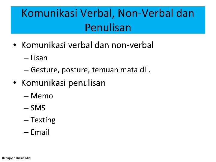 Komunikasi Verbal, Non-Verbal dan Penulisan • Komunikasi verbal dan non-verbal – Lisan – Gesture,