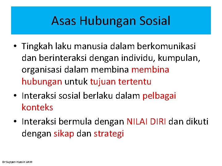 Asas Hubungan Sosial • Tingkah laku manusia dalam berkomunikasi dan berinteraksi dengan individu, kumpulan,