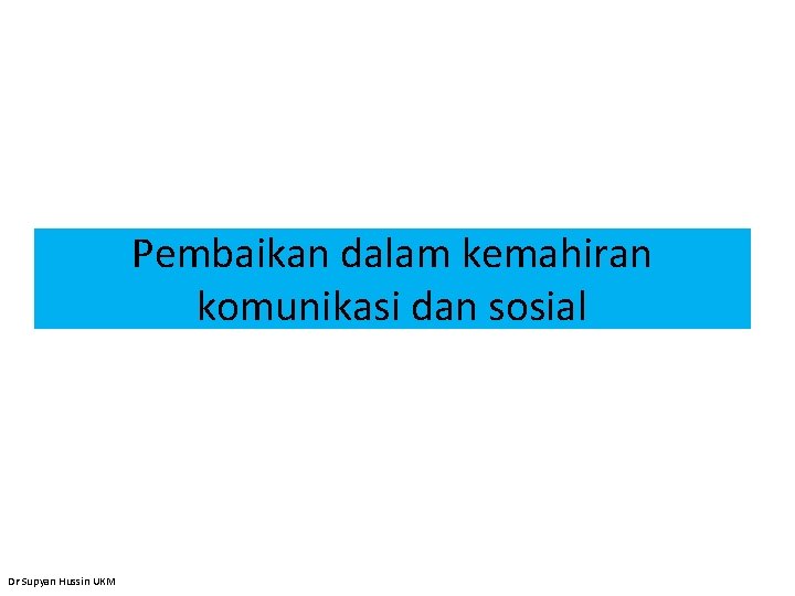 Pembaikan dalam kemahiran komunikasi dan sosial Dr Supyan Hussin UKM 