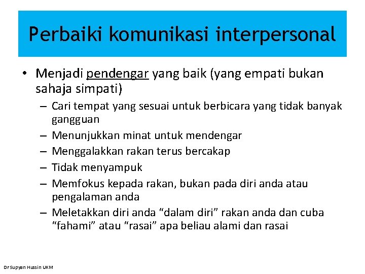 Perbaiki komunikasi interpersonal • Menjadi pendengar yang baik (yang empati bukan sahaja simpati) –