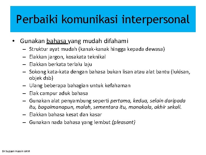 Perbaiki komunikasi interpersonal • Gunakan bahasa yang mudah difahami – – – – –