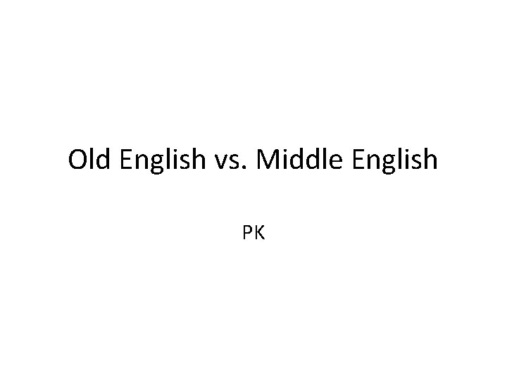 Old English vs. Middle English PK 