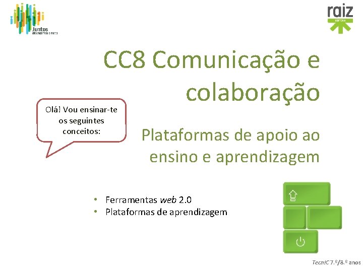CC 8 Comunicação e colaboração Olá! Vou ensinar-te os seguintes conceitos: Plataformas de apoio