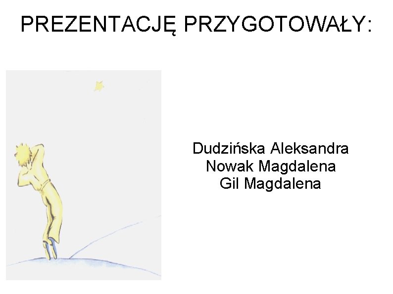 PREZENTACJĘ PRZYGOTOWAŁY: Dudzińska Aleksandra Nowak Magdalena Gil Magdalena 