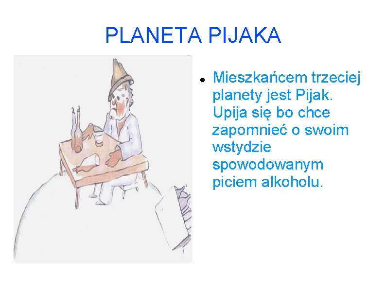 PLANETA PIJAKA Mieszkańcem trzeciej planety jest Pijak. Upija się bo chce zapomnieć o swoim