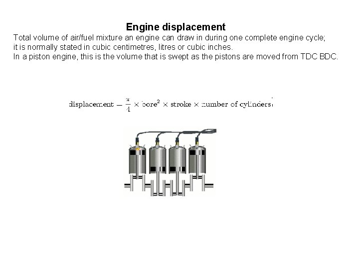 Engine displacement Total volume of air/fuel mixture an engine can draw in during one