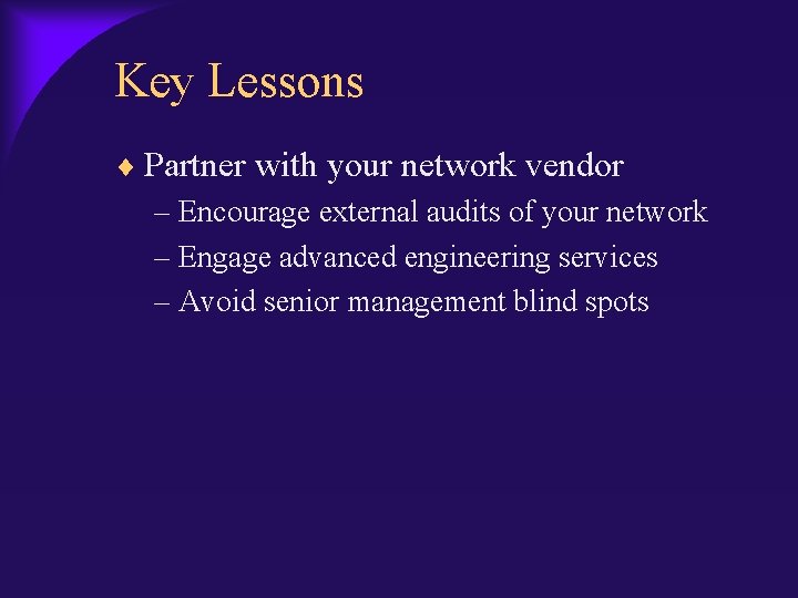 Key Lessons Partner with your network vendor – Encourage external audits of your network