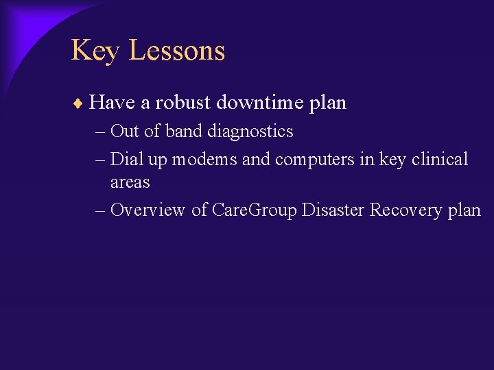 Key Lessons Have a robust downtime plan – Out of band diagnostics – Dial