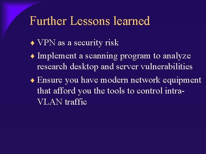 Further Lessons learned VPN as a security risk Implement a scanning program to analyze