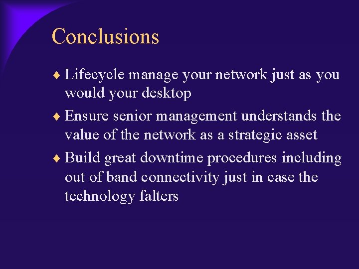 Conclusions Lifecycle manage your network just as you would your desktop Ensure senior management