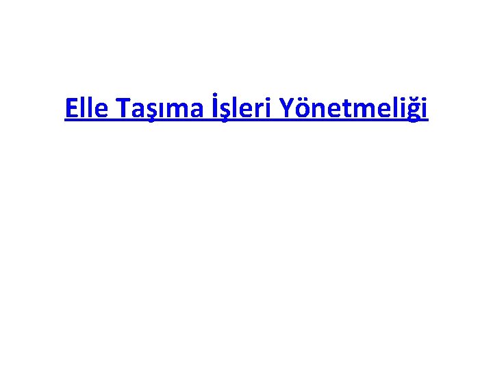 Elle Taşıma İşleri Yönetmeliği Elle Taşıma İşleri Yönetmeliği