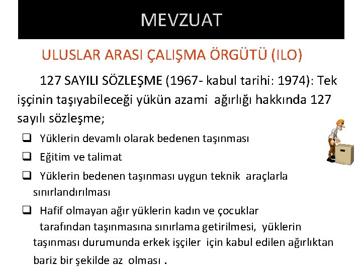 MEVZUAT ULUSLAR ARASI ÇALIŞMA ÖRGÜTÜ (ILO) 127 SAYILI SÖZLEŞME (1967 - kabul tarihi: 1974): MEVZUAT ULUSLAR ARASI ÇALIŞMA ÖRGÜTÜ (ILO) 127 SAYILI SÖZLEŞME (1967 - kabul tarihi: 1974):