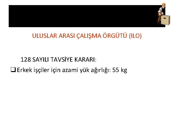 MEVZUAT ULUSLAR ARASI ÇALIŞMA ÖRGÜTÜ (ILO) 128 SAYILI TAVSİYE KARARI: q Erkek işçiler için MEVZUAT ULUSLAR ARASI ÇALIŞMA ÖRGÜTÜ (ILO) 128 SAYILI TAVSİYE KARARI: q Erkek işçiler için