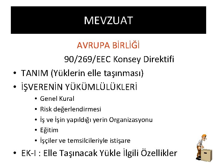 MEVZUAT AVRUPA BİRLİĞİ 90/269/EEC Konsey Direktifi • TANIM (Yüklerin elle taşınması) • İŞVERENİN YÜKÜMLÜLÜKLERİ MEVZUAT AVRUPA BİRLİĞİ 90/269/EEC Konsey Direktifi • TANIM (Yüklerin elle taşınması) • İŞVERENİN YÜKÜMLÜLÜKLERİ
