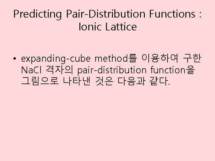 Predicting Pair-Distribution Functions : Ionic Lattice • expanding-cube method를 이용하여 구한 Na. Cl 격자의