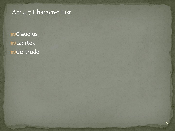 Act 4. 7 Character List Claudius Laertes Gertrude 17 