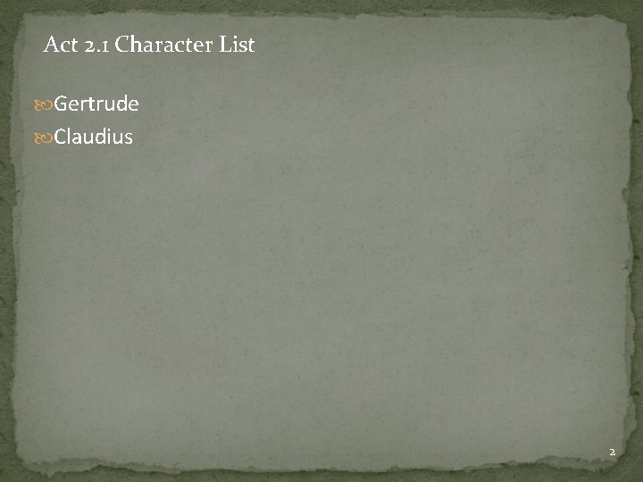 Act 2. 1 Character List Gertrude Claudius 2 