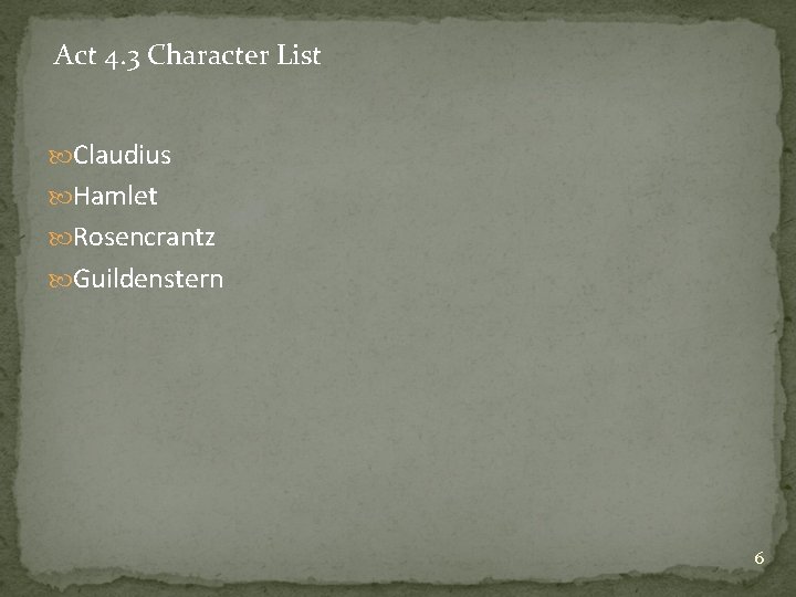 Act 4. 3 Character List Claudius Hamlet Rosencrantz Guildenstern 6 