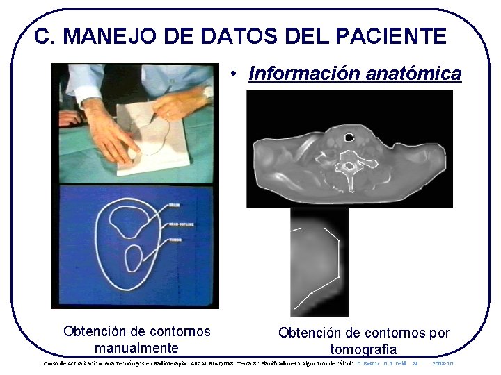 C. MANEJO DE DATOS DEL PACIENTE • Información anatómica Obtención de contornos manualmente Obtención