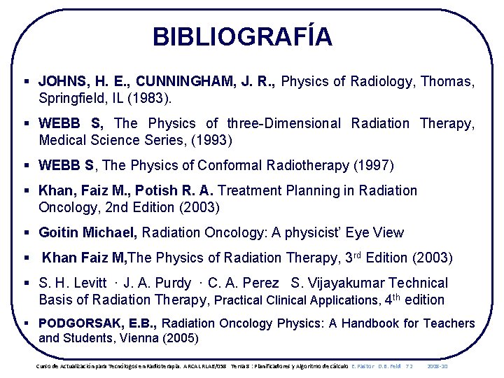 BIBLIOGRAFÍA § JOHNS, H. E. , CUNNINGHAM, J. R. , Physics of Radiology, Thomas,