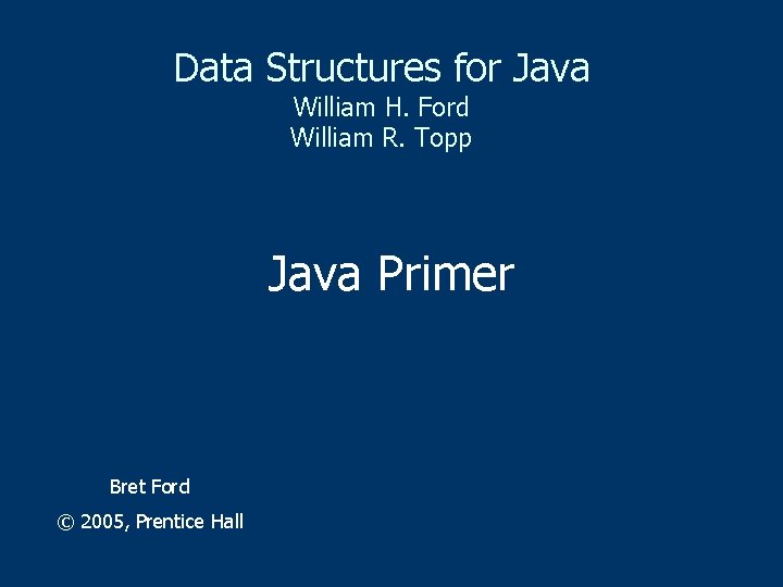 Data Structures for Java William H. Ford William R. Topp Java Primer Bret Ford