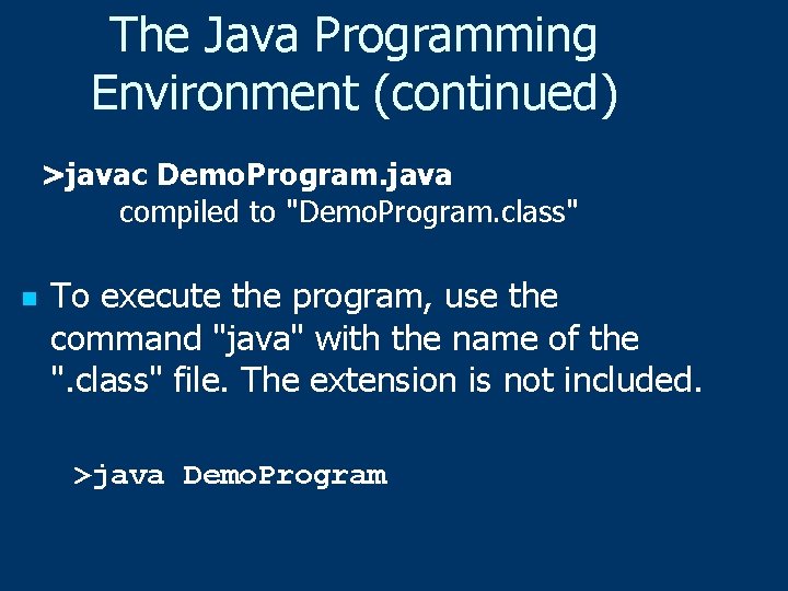 The Java Programming Environment (continued) >javac Demo. Program. java compiled to "Demo. Program. class"