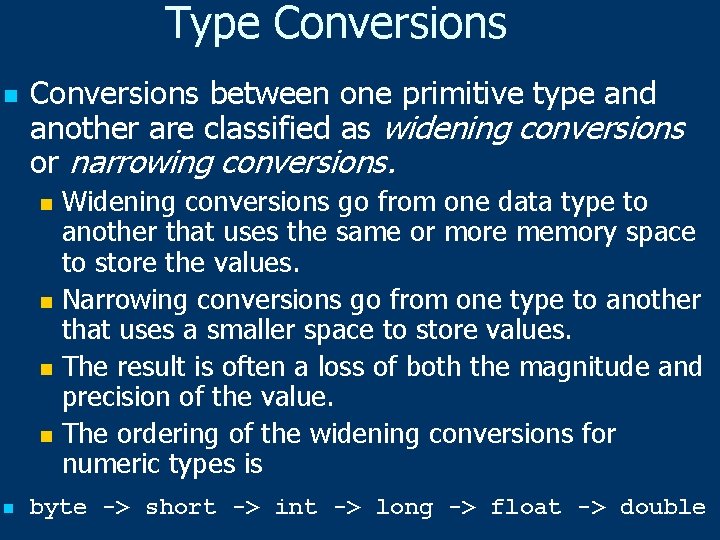 Type Conversions n Conversions between one primitive type and another are classified as widening