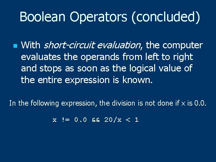 Boolean Operators (concluded) n With short-circuit evaluation, the computer evaluates the operands from left