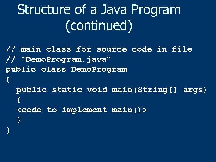 Structure of a Java Program (continued) // main class for source code in file