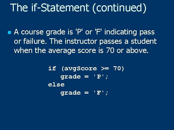 The if-Statement (continued) n A course grade is 'P' or 'F' indicating pass or