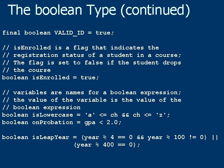 The boolean Type (continued) final boolean VALID_ID = true; // is. Enrolled is a